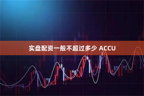 实盘配资一般不超过多少 ACCU